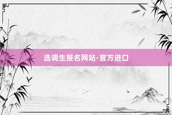 选调生报名网站-官方进口